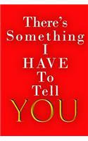 There's Something I Have to Tell You