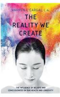 The Reality We Create: The Influence of Beliefs and Consciousness on Our Health and Longevity