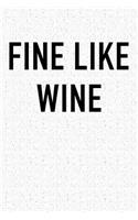 Fine Like Wine: A 6x9 Inch Matte Softcover Notebook Journal with 120 Blank Lined Pages and a Positive Uplifting Cover Slogan
