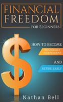 Financial Freedom for Beginners: How To Become Financially Independent and Retire Early