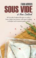 Sous Vide at Home Cookbook: 60 Everyday Foolproof Recipes to cook at home. Begin your journey with smart cooking techniques and restaurant quality meals