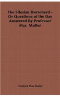 The Silesian Horseherd - Or Questions of the Day Answered By Professor Max Muller