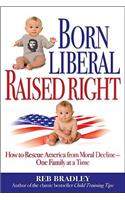 Born Liberal, Raised Right: How to Rescue America from Moral Decline - One Family at a Time