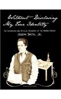 Without Disclosing My True Identity-The Authorized and Official Biography of the Mormon Prophet, Joseph Smith, Jr.