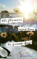 flowers need love to grow too