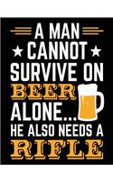 A Man Cannot Survive On Beer Alone... He Also Needs A Rifle: Lined Journal Notebook To Write Notes In