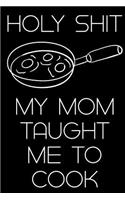 Holy Shit My Mom Taught Me to Cook: - Blank Cookbook; Recipe Journal: Blank Cookbook to Write in