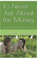 It's Never Just About the Money: Financial Wisdom From Women For Women