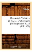 Oeuvres de Voltaire 26-30, 32. Dictionnaire Philosophique. T. 28 (Éd.1829): (Litterature)