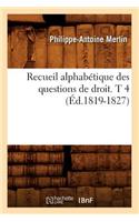 Recueil Alphabétique Des Questions de Droit. T 4 (Éd.1819-1827)