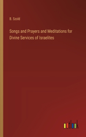 Songs and Prayers and Meditations for Divine Services of Israelites