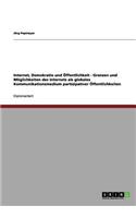 Internet, Demokratie und Öffentlichkeit - Grenzen und Möglichkeiten des Internets als globales Kommunikationsmedium partizipativer Öffentlichkeiten