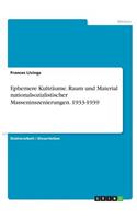 Ephemere Kulträume. Raum und Material nationalsozialistischer Masseninszenierungen. 1933-1939
