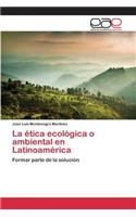 ética ecológica o ambiental en Latinoamérica