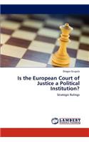 Is the European Court of Justice a Political Institution?