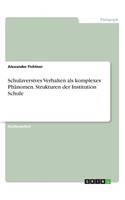 Schulaversives Verhalten als komplexes Phänomen. Strukturen der Institution Schule
