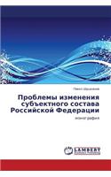 Problemy Izmeneniya Subektnogo Sostava Rossiyskoy Federatsii