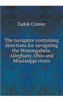 The Navigator Containing Directions for Navigating the Monongahela, Alleghany, Ohio and Mississippi Rivers