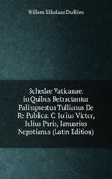 Schedae Vaticanae. in Quibus Retractantur Palimpsestus Tullianus De Re Publica: C. Iulius Victor, Iulius Paris, Ianuarius Nepotianus (Latin Edition)