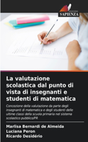 valutazione scolastica dal punto di vista di insegnanti e studenti di matematica