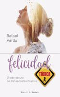 Felicidad toxica. El lado oscuro del pensamiento positivo