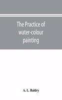 The practice of water-colour painting