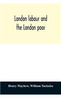 London labour and the London poor; a cyclopædia of the condition and earnings of those that will work, those that cannot work, and those that will not work