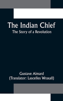 Indian Chief; The Story of a Revolution