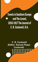 Travels in Southern Europe and the Levant, 1810-1817 The Journal of C. R. Cockerell, R.A.