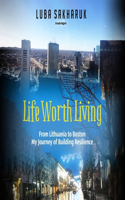 Life Worth Living Lib/E: From Lithuania to Boston. My Journey of Building Resilience