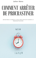 Comment arrêter de procrastiner: Découvrez le moyen le plus réaliste de vaincre la procrastination