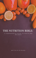Nutrition Bible: A Comprehensive Guide to Health and Wellness