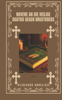 Novene an die heilige Agatha gegen Brustkrebs: (Verwandeln Sie Ihr Leben Mit Novenengebet. Eine 9-Tägige Andachtsreihe Für Katholische, Spirituelles)