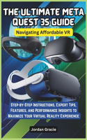 The Ultimate Meta Quest 3S Guide: Navigating Affordable VR: Step-by-Step Instructions, Expert Tips, Features, and Performance Insights to Maximize Your Virtual Reality Experience(4 Tech Tips, Gadget Update and Review for Beginners and Seniors)