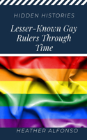 Hidden Histories: Lesser-Known Gay Rulers Through Time