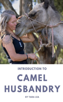 Introduction to Camel Husbandry: Practical Guide to Caring for and Managing Domestic Camels