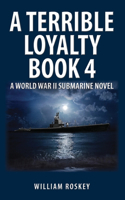 A Terrible Loyalty--Book 4: A World War II Submarine Novel(4 A Terrible Loyalty)