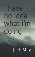 i have no idea what i'm doing