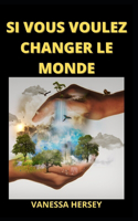 Si Vous Voulez Changer Le Monde