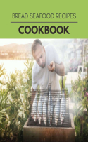 Bread Seafood Recipes Cookbook: The Ultimate Meatloaf Recipes for Starters