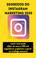Segredos do Instagram Marketing 2020: como você pode obter de zero a 100 mil seguidores orgânicos e gerar um tráfego massivo
