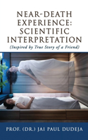 Near-Death Experience: Scientific Interpretation : (Inspired by True Story of a Friend)