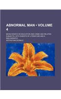 Abnormal Man (Volume 4); Being Essays on Education and Crime and Related Subjects, with Digests of Literature and a Bibliography