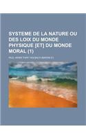 Systeme de la Nature Ou Des Loix Du Monde Physique [Et] Du Monde Moral (1 )
