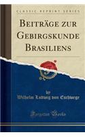 Beiträge Zur Gebirgskunde Brasiliens (Classic Reprint)