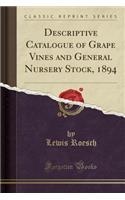 Descriptive Catalogue of Grape Vines and General Nursery Stock, 1894 (Classic Reprint)