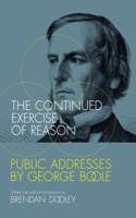The Continued Exercise of Reason: Public Addresses by George Boole(The Continued Exercise of Reason)
