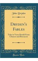Dryden's Fables: Tales in Verse Retold from Chaucer and Boccaccio (Classic Reprint)
