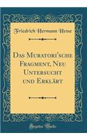 Das Muratori'sche Fragment, Neu Untersucht und Erklärt (Classic Reprint)