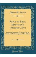 Reply to Prof. Mattison's Answer, Etc: Being the Summing Up of the Case of Professor Mattison Against Mrs. Palmer (Classic Reprint)